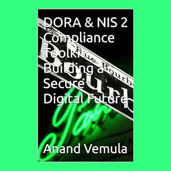 DORA & NIS 2 Compliance Toolkit:: Building a Secure Digital Future - Anand Vemula DORA & NIS 2 Compliance Toolkit:: Building a Secure Digital Future - Anand Vemula