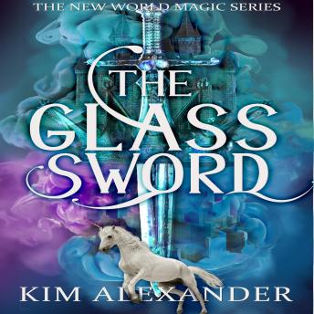 Glass Sword: New World Magic Book Five - Kim Alexander Glass Sword: New World Magic Book Five - Kim Alexander
