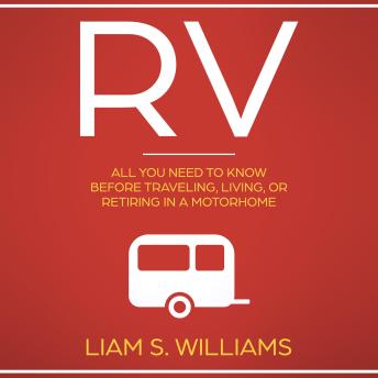 RV: All You Need to Know Before Traveling, Living, Or Retiring In A Motorhome
