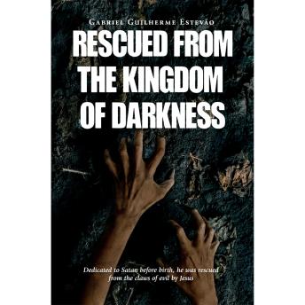Rescued From the Kingdom of Darkness: Dedicated to Satan before birth, he was rescued from the claws of evil by Jesus