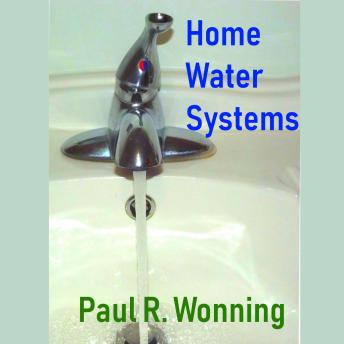 Home Water Systems: Basic Guide to Water Wells, Sources, Filtration and Pumps