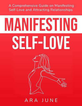 Manifesting Self-Love: A Comprehensive Guide On Cultivating Self-Love and Attracting Relationships
