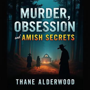 Murder, Obsession, and Amish Secrets: A Gripping True Crime Story: Dive into Murder, Obsession, and Amish Secrets: Audio Lessons for Immersive True Crime Experience!