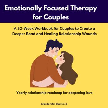 Emotionally Focused Therapy Workbook for Couples: A 52-Week Workbook for Couples to Create a Deeper Bond and Healing Relationship Wounds
