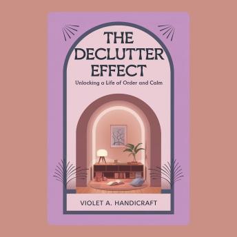 The Declutter Effect: Unlocking a Life of Order and Calm
