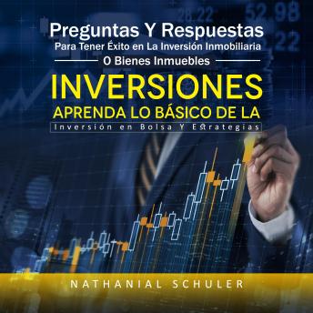 Inversiones: Preguntas Y Respuestas Para Tener Éxito en La Inversión Inmobiliaria O Bienes Inmuebles (Aprenda Lo Básico De La Inversión en Bolsa Y Estrategias)