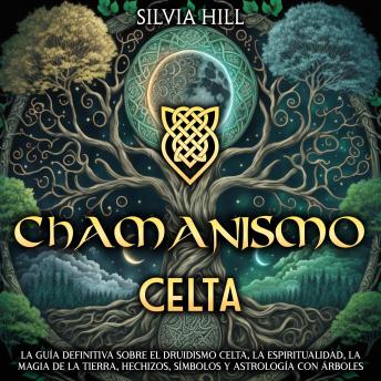 [Spanish] - Chamanismo Celta: La guía definitiva sobre el druidismo celta, la espiritualidad, la magia de la Tierra, hechizos, símbolos y astrología con árboles