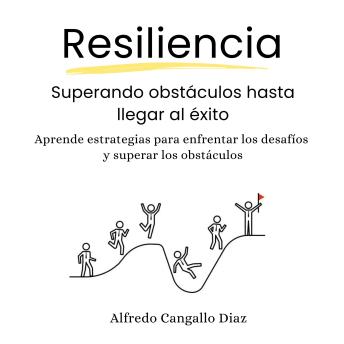 [Spanish] - Resiliencia, superando obstáculos hasta llegar al éxitoi: Aprende estrategias para enfrentar los desafíos y superar obstáculos