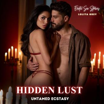 Hidden Lust: Untamed Ecstasy: A tantalizing journey into secret passions and untamed desires that will stir your deepest yearnings and leave you spellbound with every irresistible caress