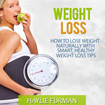 Weight Loss: How To Lose Weight Naturally With Smart, Healthy Weight Loss Tips
