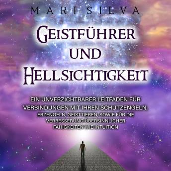 [German] - Geistführer und Hellsichtigkeit: Ein unverzichtbarer Leitfaden für Verbindungen mit Ihren Schutzengeln, Erzengeln, Geisttieren, sowie für die Verbesserung übersinnlicher Fähigkeiten wie Intuition