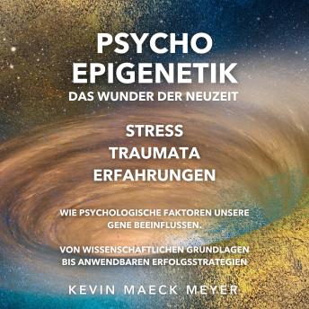 [German] - Psycho Epigenetik: Das Wunder der Neuzeit: Stress, Traumata, Erfahrungen - Wie Psychologische Faktoren unsere Gene beeinflussen. Von wissenschaftlichen Grundlagen bis anwendbaren Erfolgsstrategien