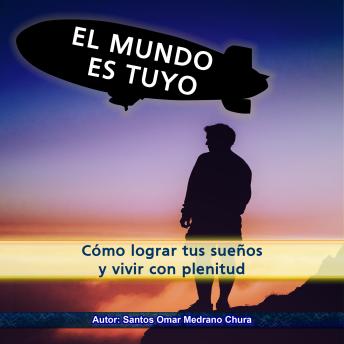 El mundo es tuyo: Cómo lograr tus sueños y vivir con plenitud