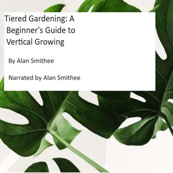 Tiered Gardening: A Beginner's Guide to Vertical Growing