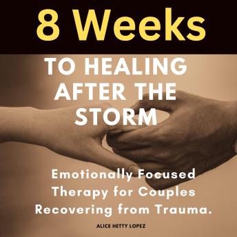 8 Weeks to Healing After the Storm: Emotionally Focused Therapy for Couples Recovering from Trauma.