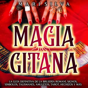 Download Magia gitana: La guía definitiva de la brujería romaní, signos, símbolos, talismanes, amuletos, tarot, hechizos y más by Mari Silva