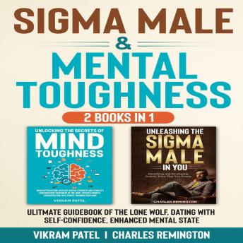 Sigma Male & Mental Toughness  2 BOOKS IN 1: Ultimate Guidebook Of The Lonewolf, Dating With Self-Confidence, Enhanced Mental State