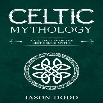 Celtic Mythology: A Collection of the Best Celtic Myths