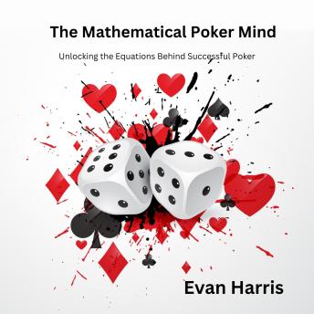 The Mathematical Poker Mind: Unlocking the Equations Behind Successful Poker