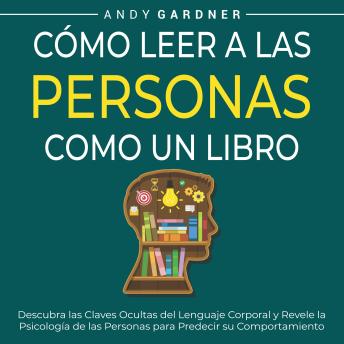 [Spanish] - Cómo leer a las personas como un libro: Descubra las claves ocultas del lenguaje corporal y revele la psicología de las personas para predecir su comportamiento
