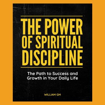 The Power of Spiritual Discipline: The Path to Success and Growth in Your Daily Life