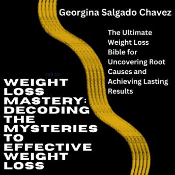 Weight Loss Mastery: Decoding the Mysteries to Effective Weight Loss: The Ultimate Weight Loss Bible for Uncovering Root Causes and Achieving Lasting Results