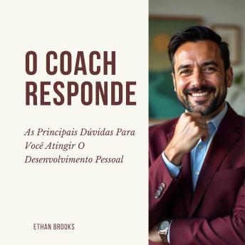 [Portuguese] - O Coach Responde: As Principais Dúvidas Para Você Atingir O Desenvolvimento Pessoal