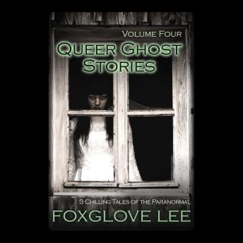 Queer Ghost Stories Volume Four: 3 Chilling Tales of the Paranormal