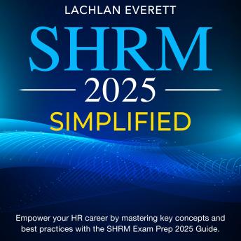 SHRM Simplified: Get Ready to Ace the SHRM Certification Exam 2024-2025: Your Ultimate Guide to Passing on the First Try! | Over 200 Practice Questions | Realistic Test Samples and Detailed Explanations