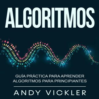 Algoritmos: Guía práctica para aprender algoritmos para principiantes