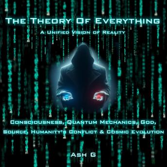 The Theory of Everything: A Unified Vision of Reality: An exploration into the suffering of a single ant, to the very nature of reality... And how those things are intrinsically connected.