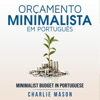 [Portuguese] - Orçamento Minimalista Em português/ Minimalist Budget In Portuguese: Estratégias Simples Para Economizar Mais E Ficar Seguro Financeiramente