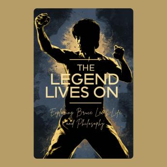 The Legend Lives On: Exploring Bruce Lee's Life and Philosophy