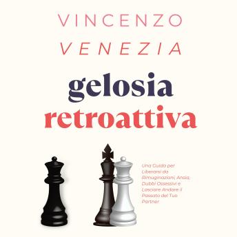 [Italian] - Gelosia Retroattiva: Una Guida per Liberarsi da Rimuginazioni, Ansia, Dubbi Ossessivi e Lasciare Andare il Passato del Tuo Partner