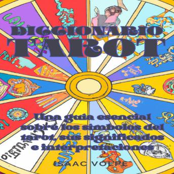 DICCIONARIO TAROT: Una guía esencial sobre los símbolos del tarot, sus significados e interpretaciones.