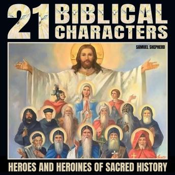 21 Biblical Characters: Heroes And Heroines Of Sacred History