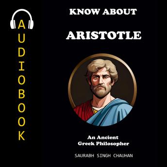 KNOW ABOUT 'ARISTOTLE': An Ancient Greek Philosopher.