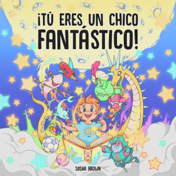 Tú Eres un Chico Fantástico: 11 historias inspiradoras para dormir que enseñan a los niños poderosas lecciones sobre la confianza, autoestima, valor y amistad