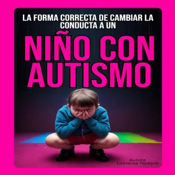 LA FORMA CORRECTA DE CAMBIAR LA CONDUCTA A UN NIÑO CON AUTISMO