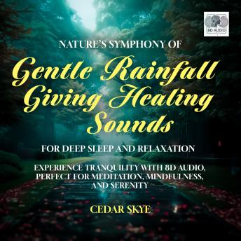 Nature's Symphony of Gentle Rainfall Giving Healing Sounds for Deep Sleep and Relaxation: Experience Tranquility with 8D Audio, Perfect for Meditation, Mindfulness, and Serenity