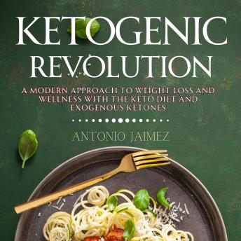 Ketogenic Revolution: A Modern Approach To Weight Loss And Wellness With The Keto Diet And Exogenous Ketones