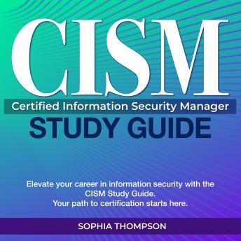 CISM Study Guide: Master Your CISM Exam: Ace the Certified Information Security Manager Test on Your Very First Attempt | Comprehensive Study with 200+ Q&A | Real-world Scenario Questions and Detailed Answer Explanations.