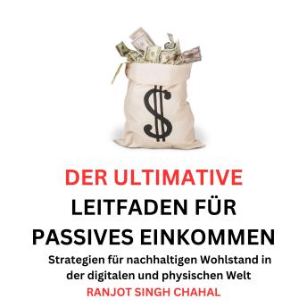 [German] - Der ultimative Leitfaden für passives Einkommen: Strategien für nachhaltigen Wohlstand in der digitalen und physischen Welt