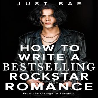 How to Write a Bestselling Rockstar Romance: From the Garage to Stardom