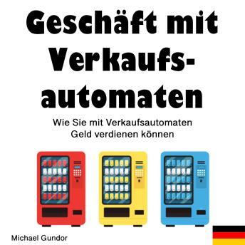 [German] - Geschäft mit Verkaufsautomaten: Wie Sie mit Verkaufsautomaten Geld verdienen können