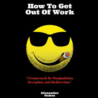How To Get Out Of Work: 'A Framework For Manipulation, Deception, And Misdirection'