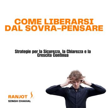 [Italian] - Come Liberarsi dal Sovra-Pensare: Strategie per la Sicurezza, la Chiarezza e la Crescita Continua