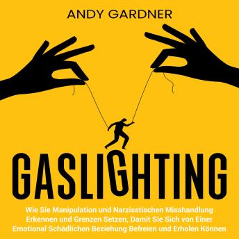 [German] - Gaslighting: Wie Sie Manipulation und narzisstischen Misshandlung erkennen und Grenzen setzen, damit Sie sich von einer emotional schädlichen Beziehung befreien und erholen können