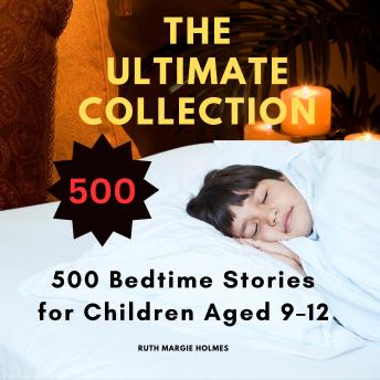 The Ultimate Collection: 500 Bedtime Stories for Children Aged 9–12