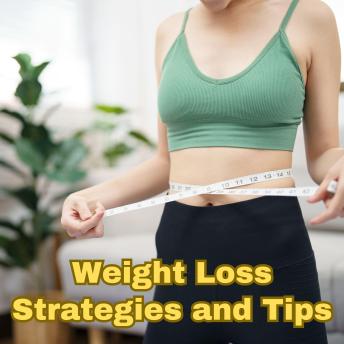 Weight Loss Strategies and Tips